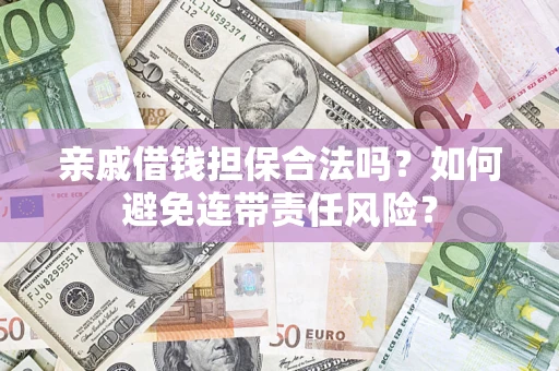 北京亲戚借钱担保合法吗？如何避免连带责任风险？
