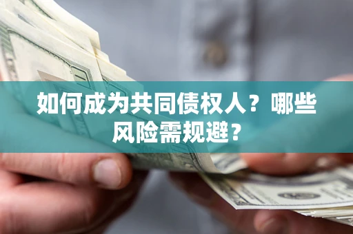 北京如何成为共同债权人？哪些风险需规避？