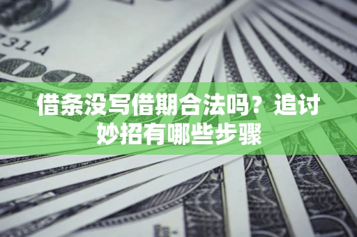 北京借条没写借期合法吗？追讨妙招有哪些步骤