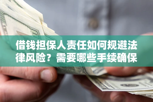 北京借钱担保人责任如何规避法律风险？需要哪些手续确保安全？