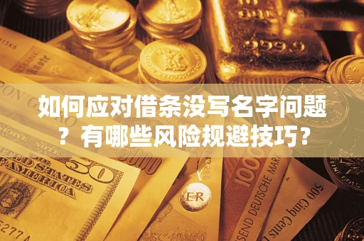 北京如何应对借条没写名字问题？有哪些风险规避技巧？