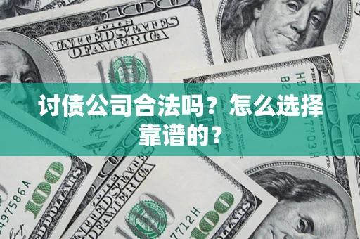 北京讨债公司合法吗？怎么选择靠谱的？