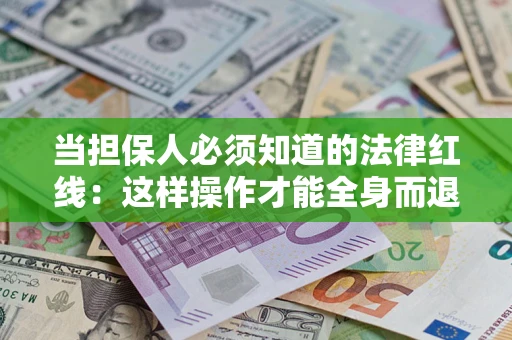 北京当担保人必须知道的法律红线：这样操作才能全身而退