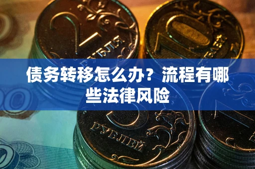 北京债务转移怎么办？流程有哪些法律风险