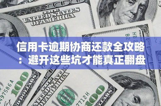 北京信用卡逾期协商还款全攻略：避开这些坑才能真正翻盘